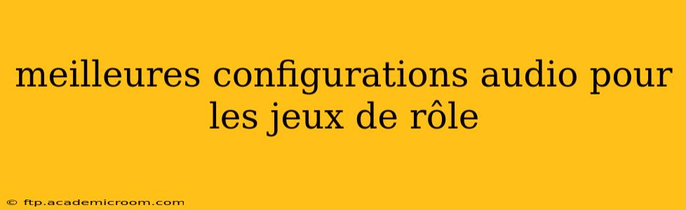 meilleures configurations audio pour les jeux de rôle