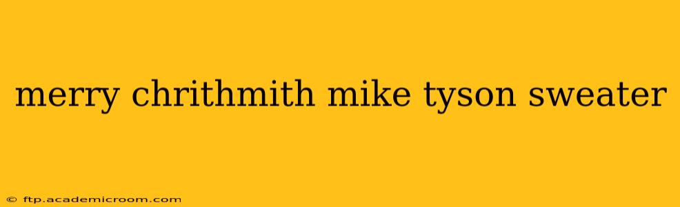 merry chrithmith mike tyson sweater