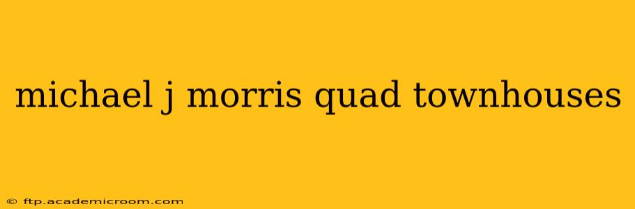 michael j morris quad townhouses