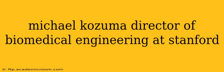michael kozuma director of biomedical engineering at stanford