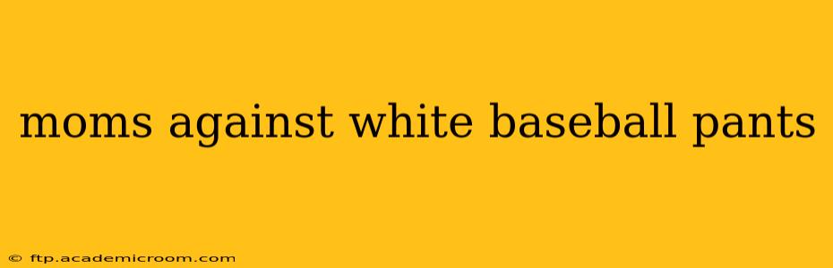 moms against white baseball pants