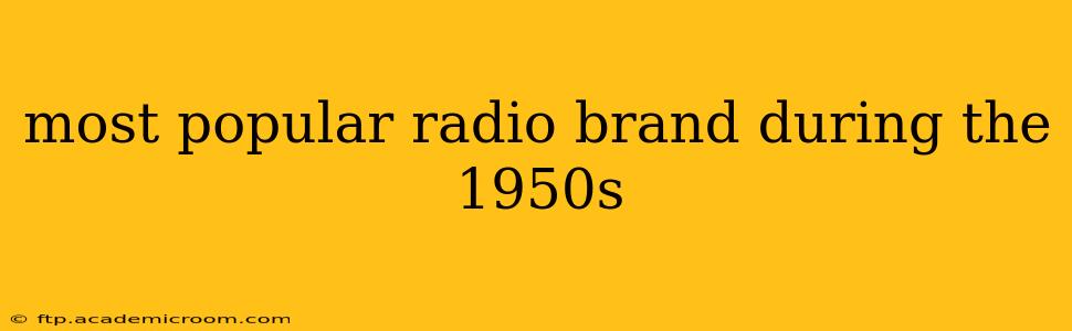 most popular radio brand during the 1950s