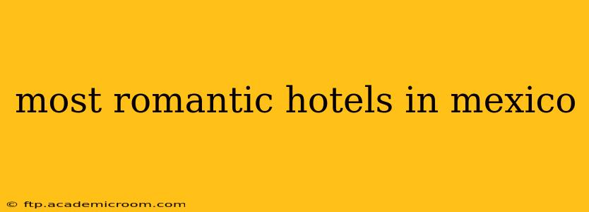 most romantic hotels in mexico