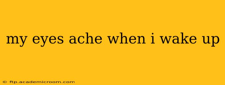 my eyes ache when i wake up
