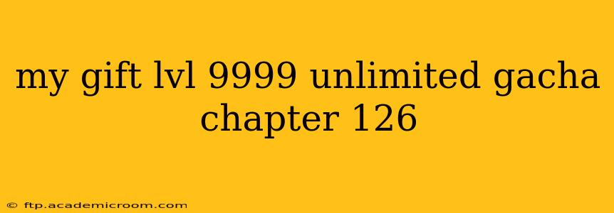 my gift lvl 9999 unlimited gacha chapter 126