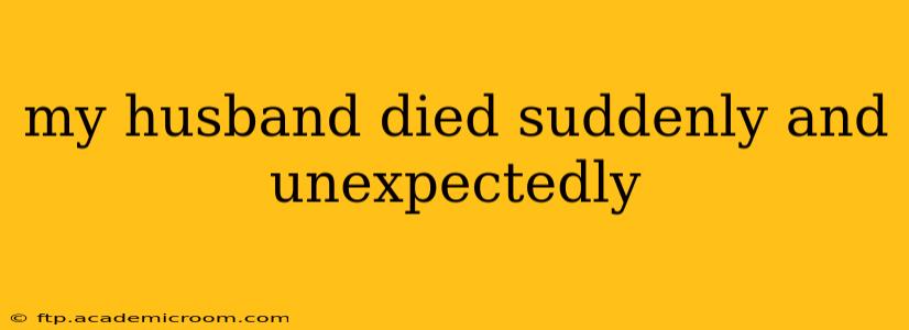 my husband died suddenly and unexpectedly