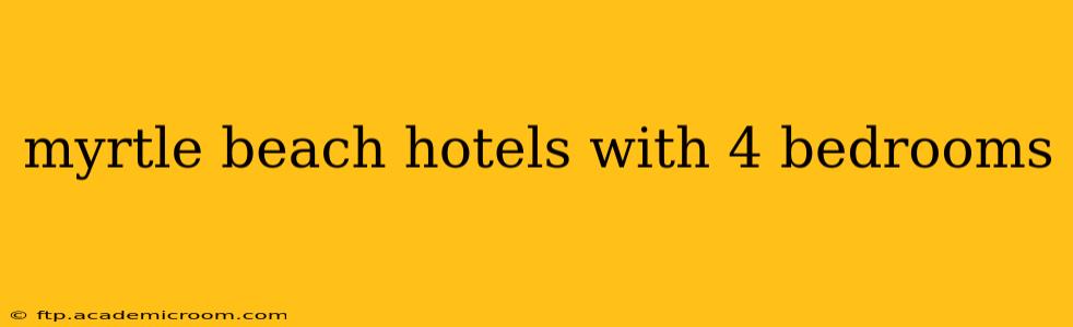 myrtle beach hotels with 4 bedrooms