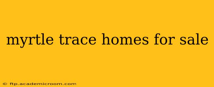 myrtle trace homes for sale
