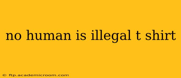no human is illegal t shirt