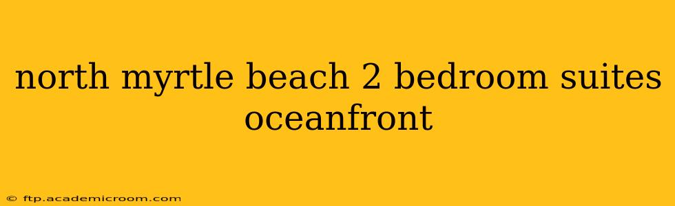 north myrtle beach 2 bedroom suites oceanfront