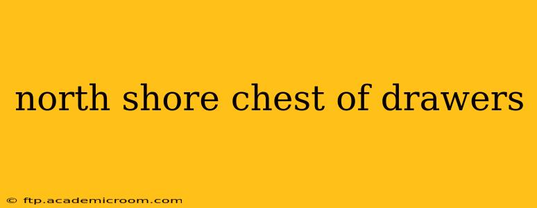 north shore chest of drawers