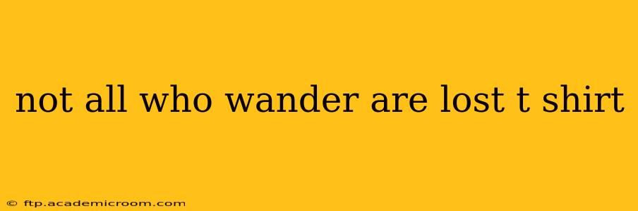 not all who wander are lost t shirt