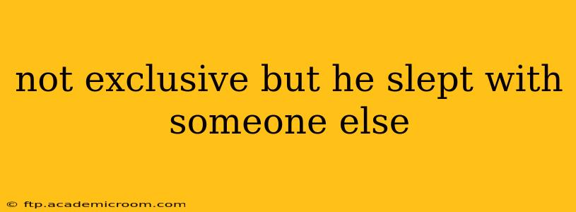 not exclusive but he slept with someone else