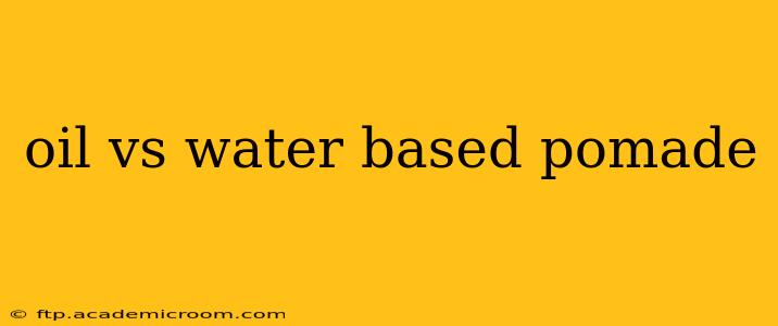 oil vs water based pomade