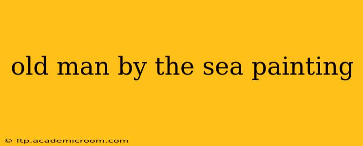 old man by the sea painting