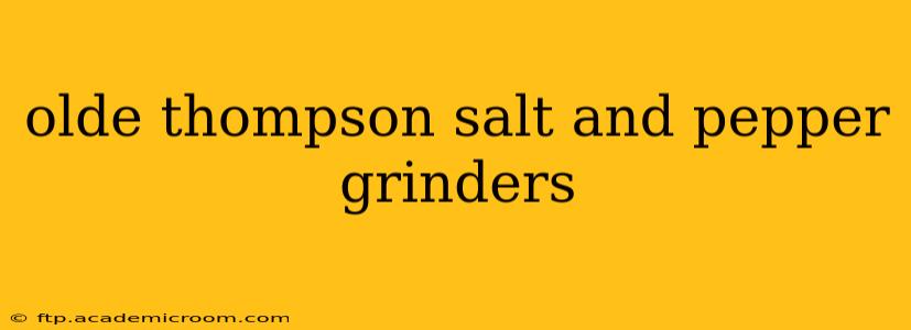 olde thompson salt and pepper grinders