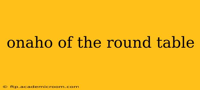 onaho of the round table onaho of the round table