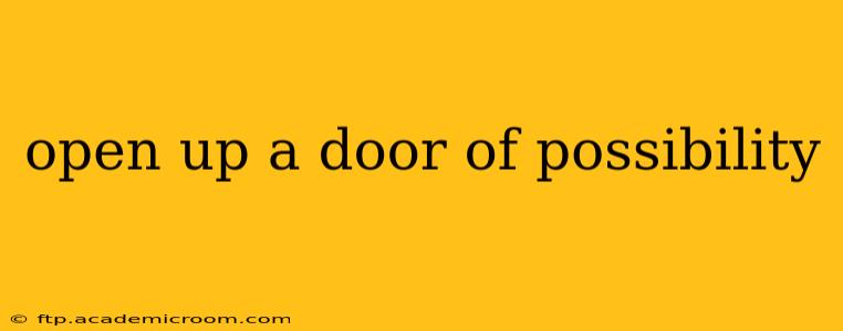 open up a door of possibility