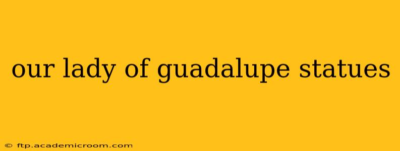 our lady of guadalupe statues