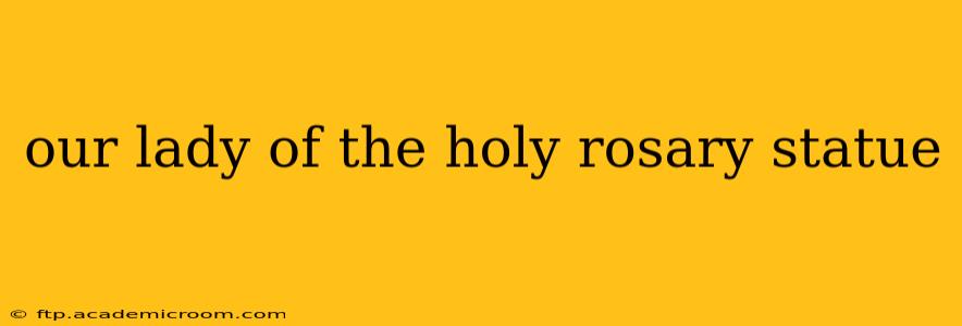 our lady of the holy rosary statue