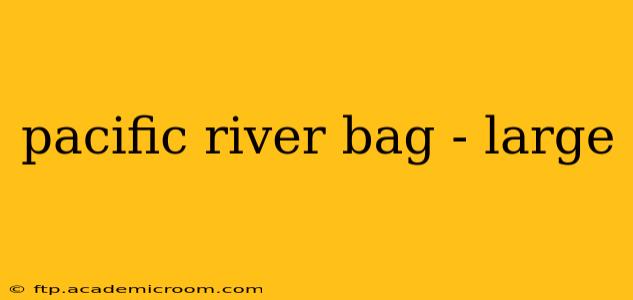 pacific river bag - large