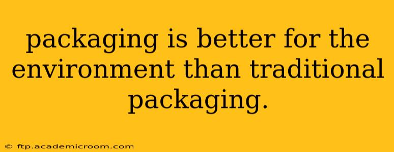 packaging is better for the environment than traditional packaging.