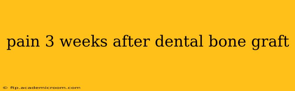 pain 3 weeks after dental bone graft