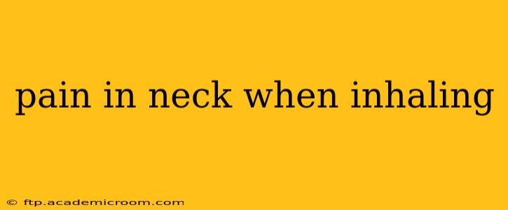 pain in neck when inhaling