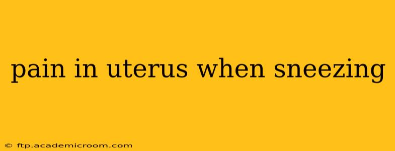 pain in uterus when sneezing