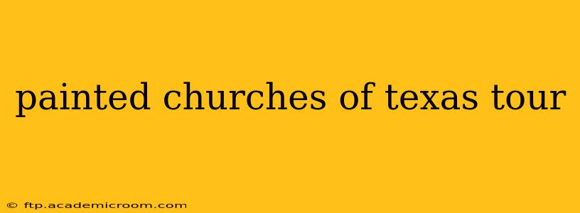 painted churches of texas tour
