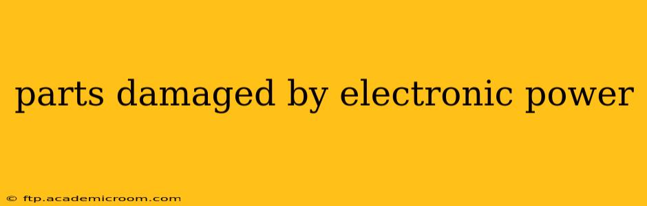 parts damaged by electronic power