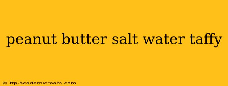 peanut butter salt water taffy