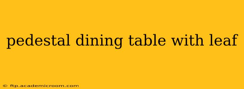 pedestal dining table with leaf
