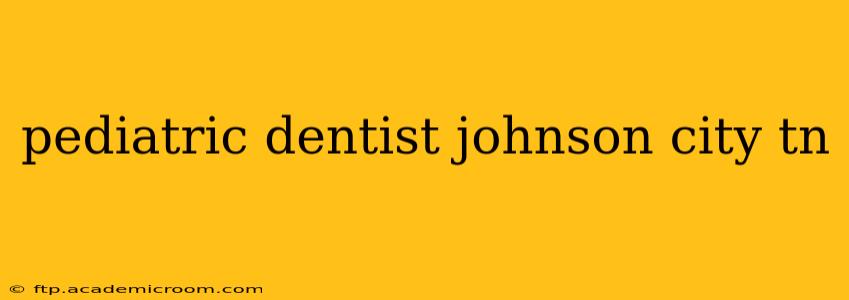 pediatric dentist johnson city tn