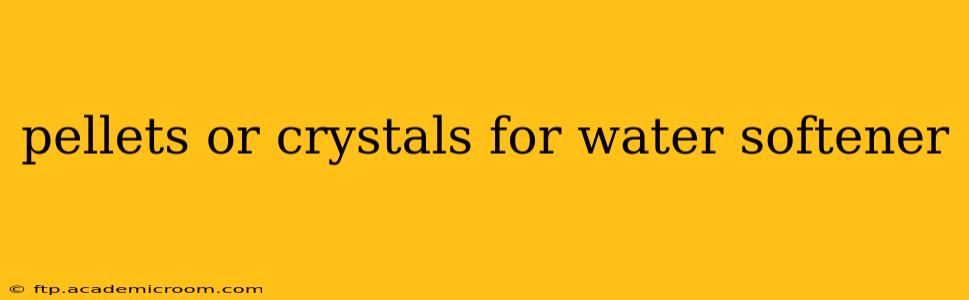 pellets or crystals for water softener