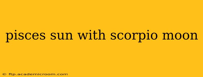 pisces sun with scorpio moon