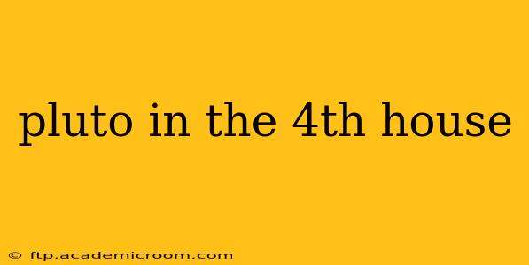 pluto in the 4th house