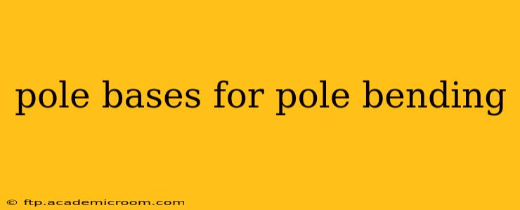 pole bases for pole bending