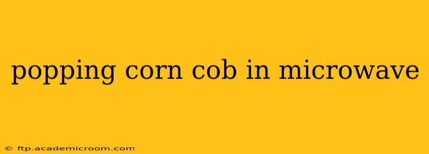 popping corn cob in microwave
