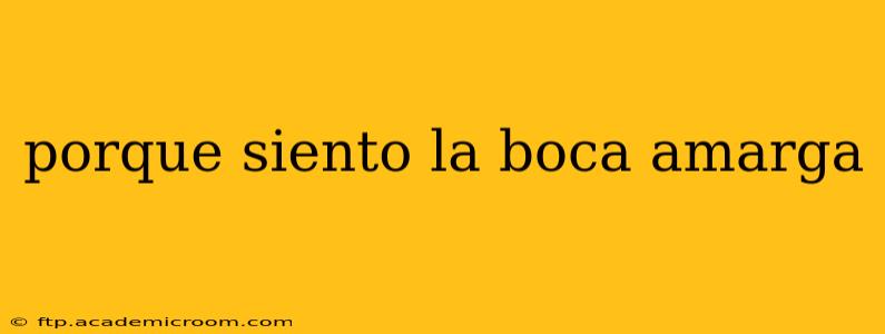 porque siento la boca amarga