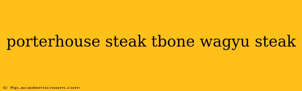porterhouse steak tbone wagyu steak