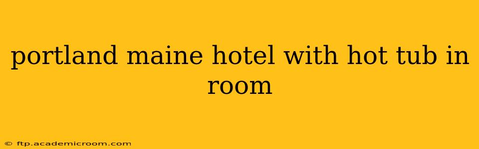 portland maine hotel with hot tub in room