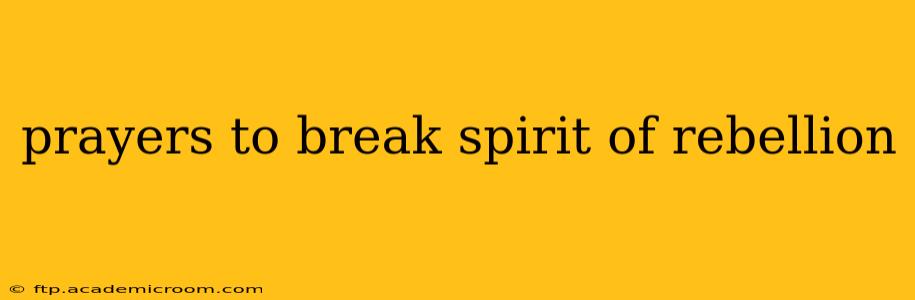 prayers to break spirit of rebellion