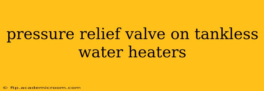 pressure relief valve on tankless water heaters
