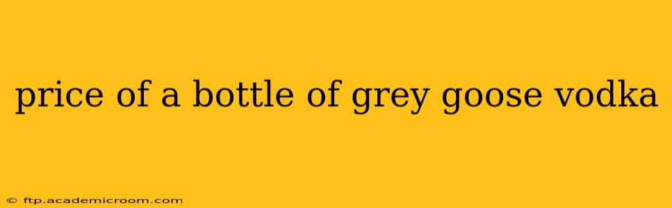 price of a bottle of grey goose vodka