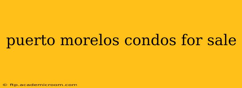 puerto morelos condos for sale