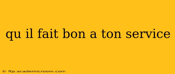 qu il fait bon a ton service