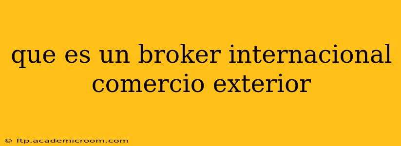 que es un broker internacional comercio exterior