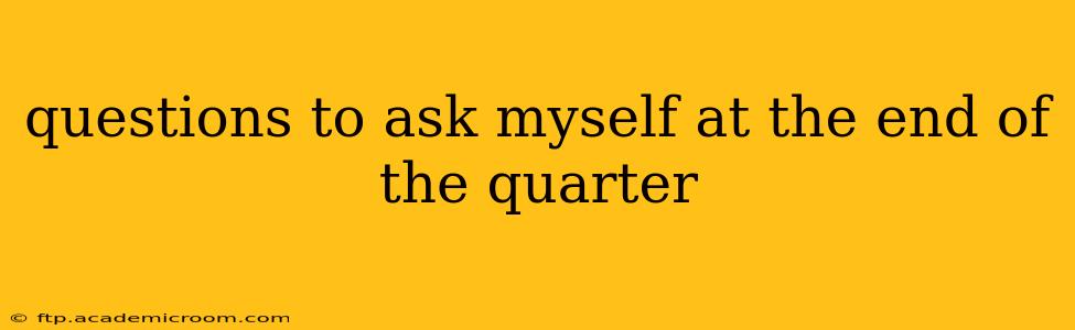 questions to ask myself at the end of the quarter