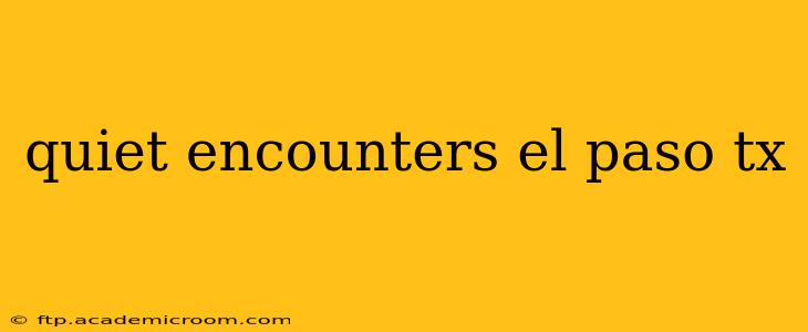 quiet encounters el paso tx